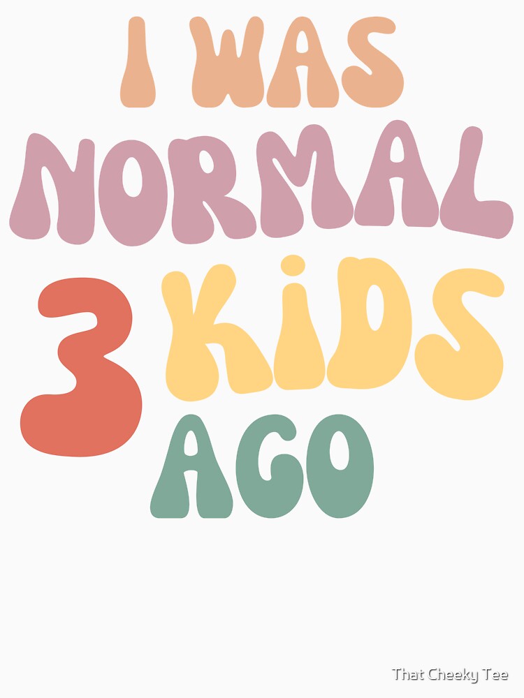 I Was Normal 3 Kids Ago! Funny Mom Life and Motherhood Quote. Color by That Cheeky Tee Hoodie, Sweatshirt (Image 3)