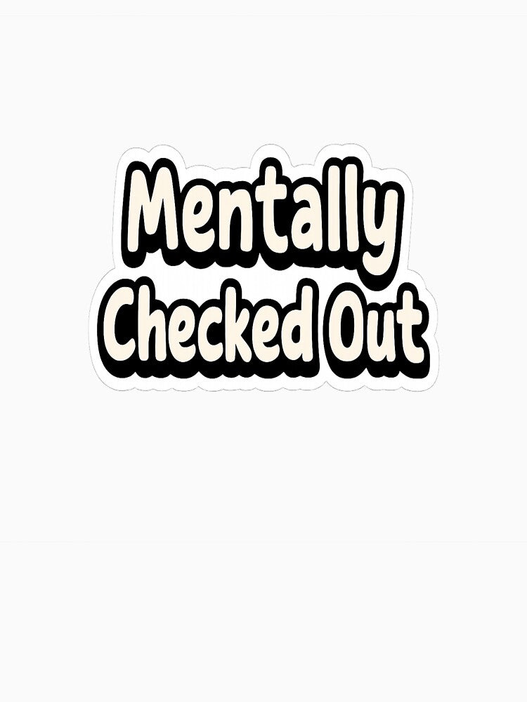 Mentally Checked Out – Sarcastic Gen Z Burnout Sticker by EmotionallyAFK T-Shirts, Hoodie, Sweatshirt (Image 3)