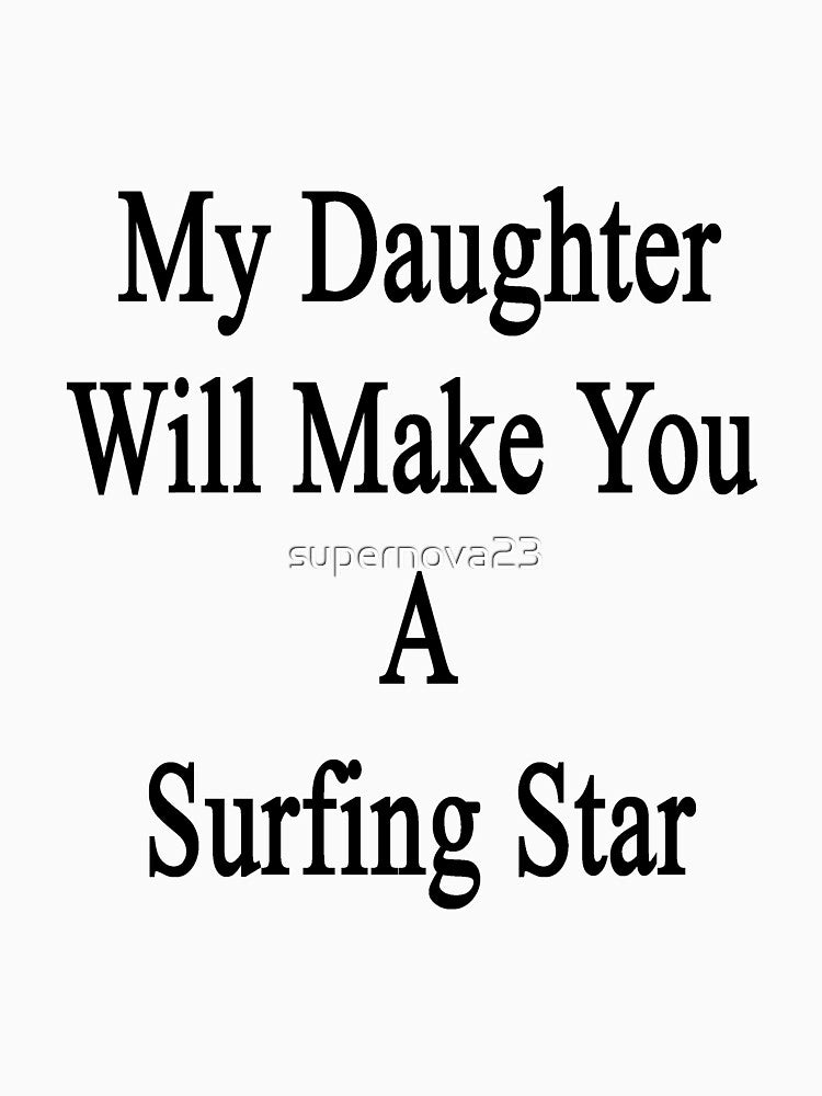 My Daughter Will Make You A Surfing Star by supernova23 T-Shirts, Hoodie, Sweatshirt | BlankRebels.com (Image 3)
