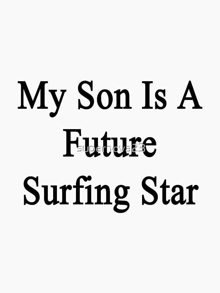 My Son Is Future Surfing Star T-Shirts, Hoodie, Sweatshirt