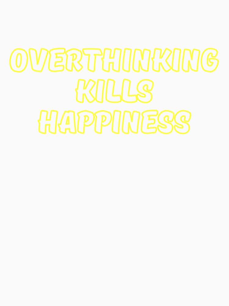 overthinking kills happiness by jkulling T-Shirts, Hoodie, Sweatshirt | BlankRebels.com (Image 3)