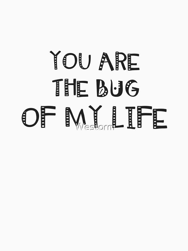 You are the bug of my life. by Westorm