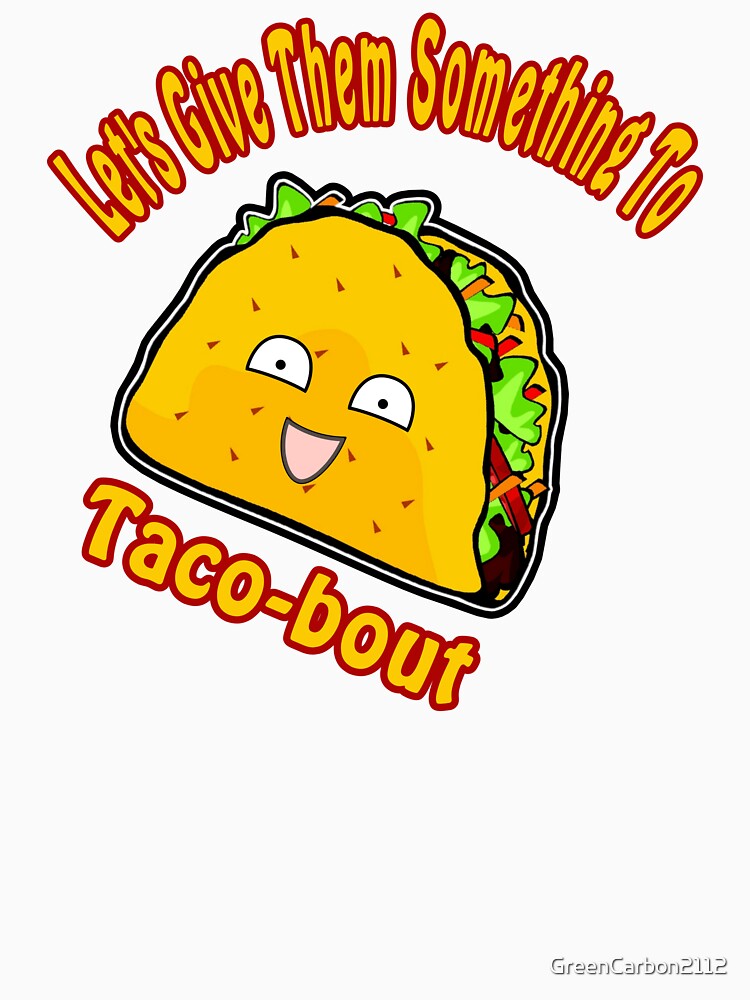 Let's Give Them Something to Taco-bout - Crunchy Tacos by GreenCarbon2112 T-Shirts, Hoodie, Sweatshirt (Image 3)