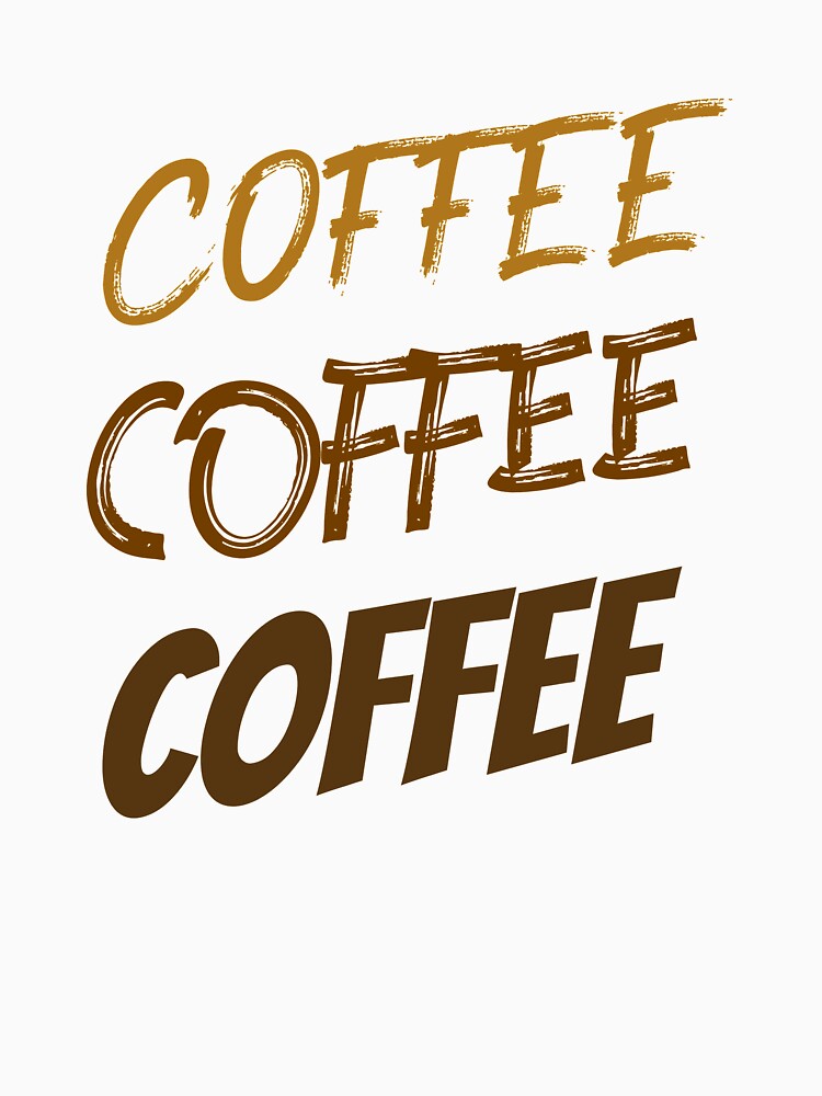 Coffee  Coffee Coffee by OnlyCoolTees T-Shirts, Hoodie, Sweatshirt | BlankRebels.com (Image 3)