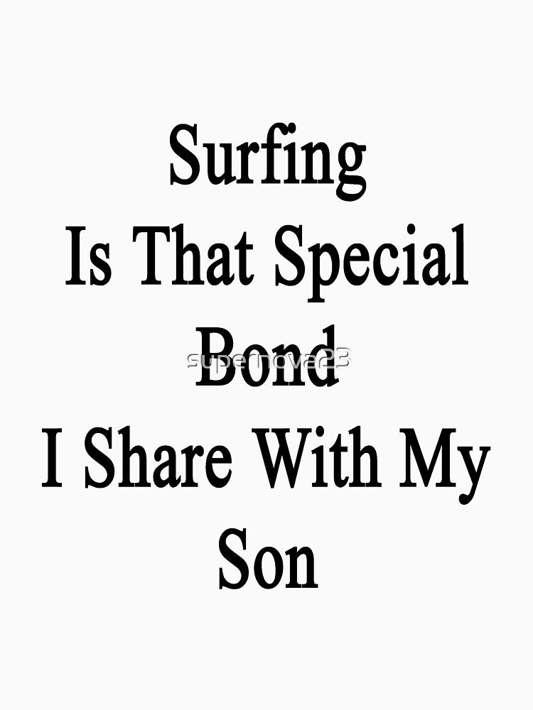 Surfing Is That Special Bond I Share With My Son by supernova23 T-Shirts, Hoodie, Sweatshirt | BlankRebels.com (Image 3)