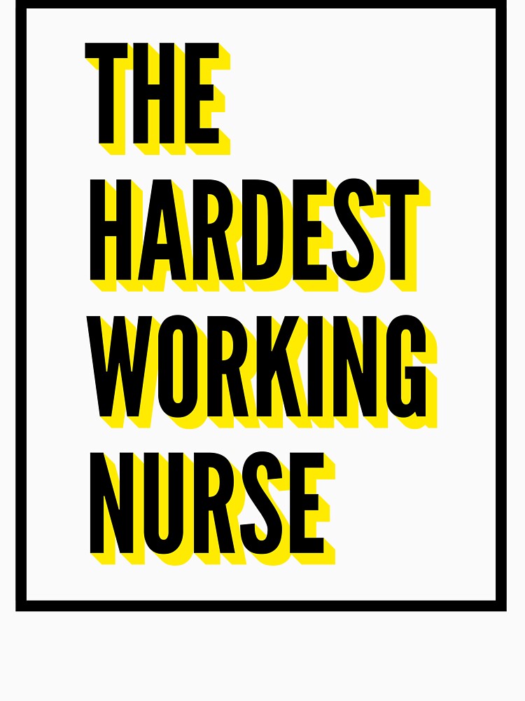 Hardest Working Nurse Quote Best Nurse Work T-Shirts, Hoodie, Sweatshirt