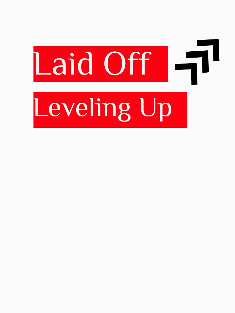 Laid Off Leveling Up Moments Like These T-Shirts, Hoodie, Sweatshirt