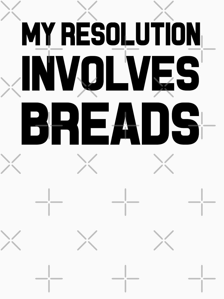 My Resolution Involves Breads by Mad Over Store T-Shirts, Hoodie, Sweatshirt | BlankRebels.com (Image 3)