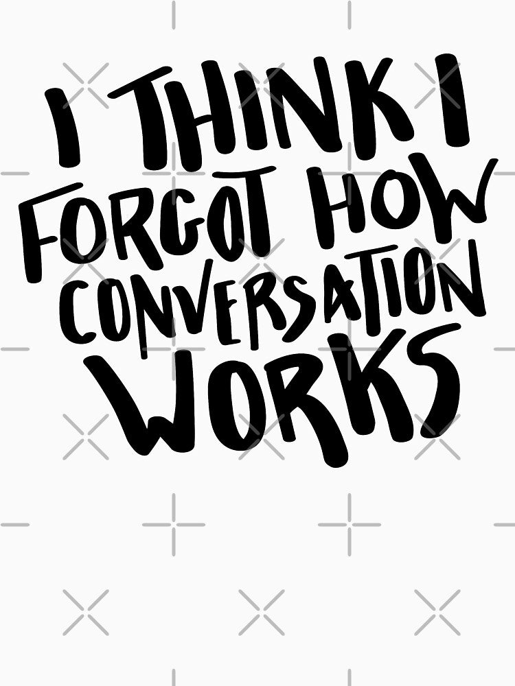 I Think I Forgot How Conversations Works Hand Lettered T-Shirts, Hoodie, Sweatshirt