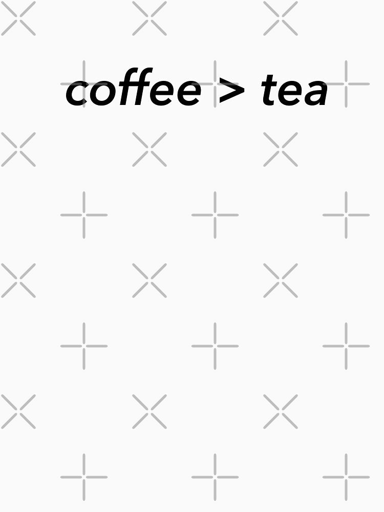 coffee > tea by chricket T-Shirts, Hoodie, Sweatshirt | BlankRebels.com (Image 3)