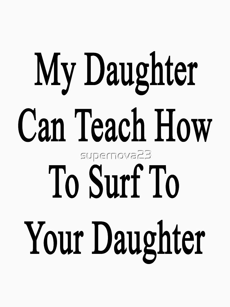My Daughter Can Teach How To Surf To Your Daughter by supernova23 T-Shirts, Hoodie, Sweatshirt | BlankRebels.com (Image 3)