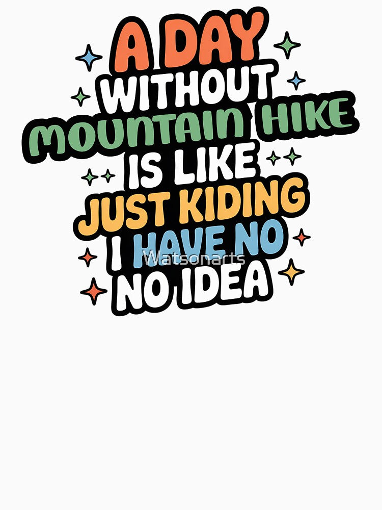 A Day Without Mountain Hike Is Like Just Kidding - Cool & Funny Mountain Hike Lover by Watsonarts T-Shirts,... (Image 3)