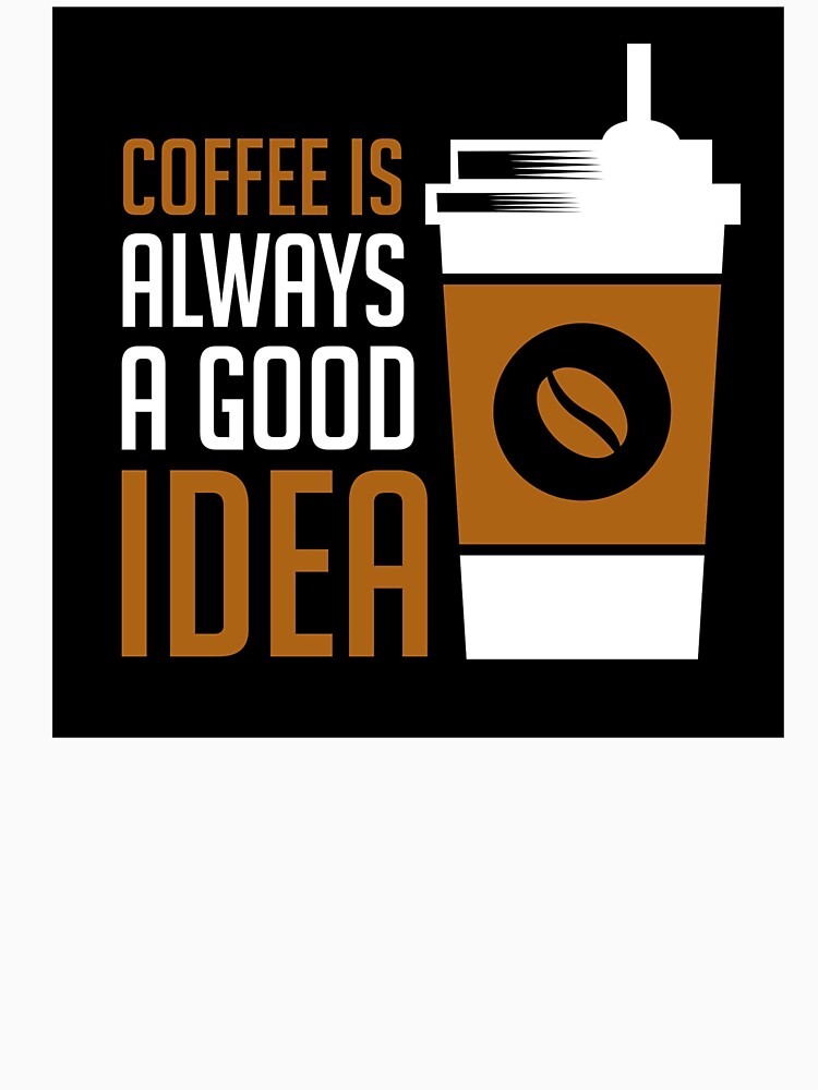Coffee Lovers Shirt Coffee Is Always Good Idea T-Shirts, Hoodie, Sweatshirt