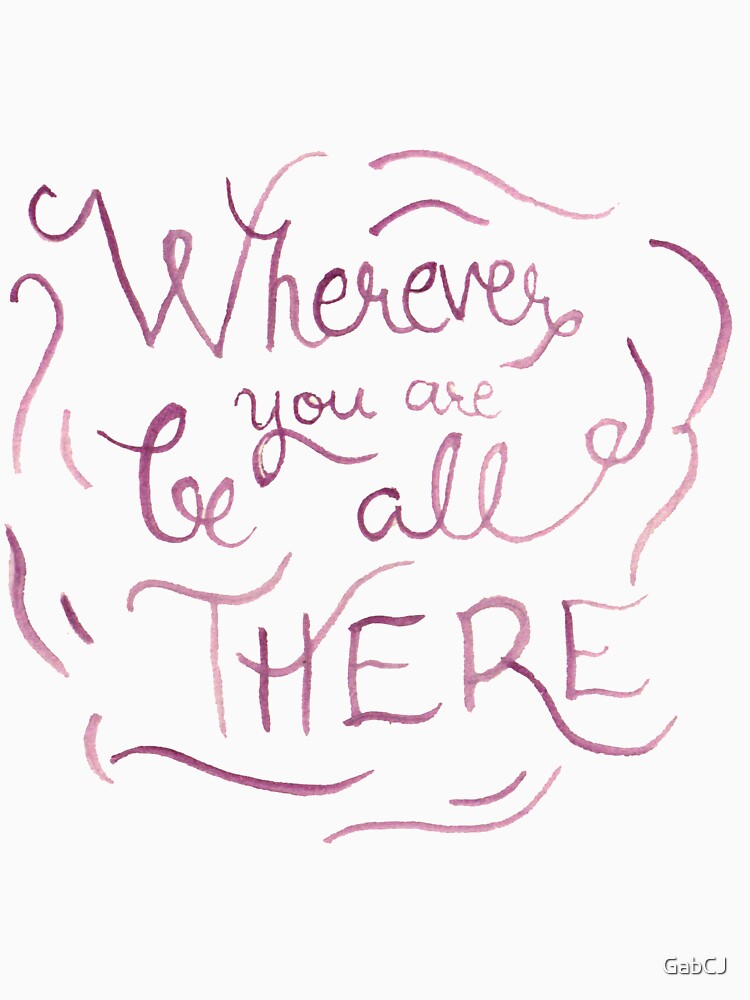 Wherever You Are Be All There by GabCJ T-Shirts, Hoodie, Sweatshirt | BlankRebels.com (Image 3)