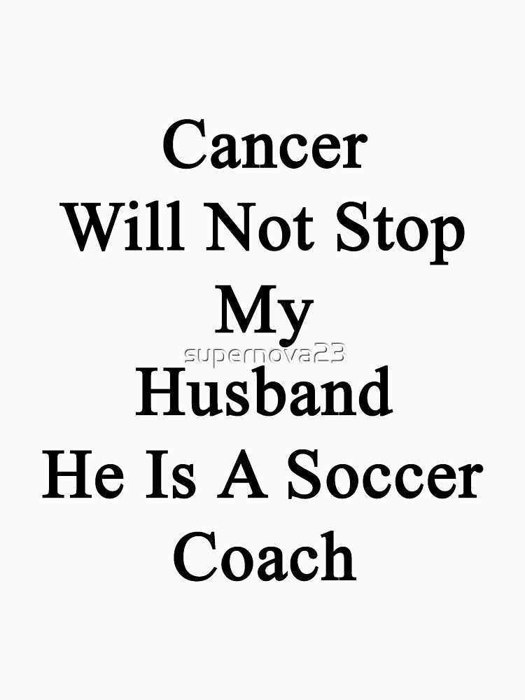 Cancer Will Not Stop My Husband He Is A Soccer Coach by supernova23