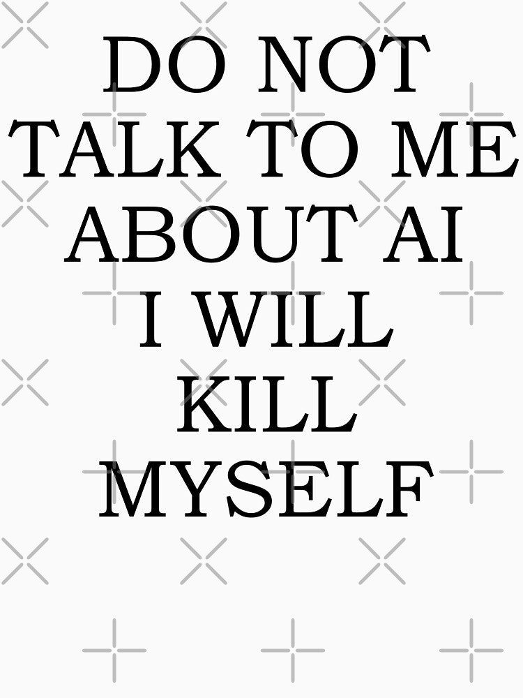 Do Not Talk To Me About AI I Will Kill Myself by fusedtees T-Shirts, Hoodie, Sweatshirt | BlankRebels.com (Image 3)