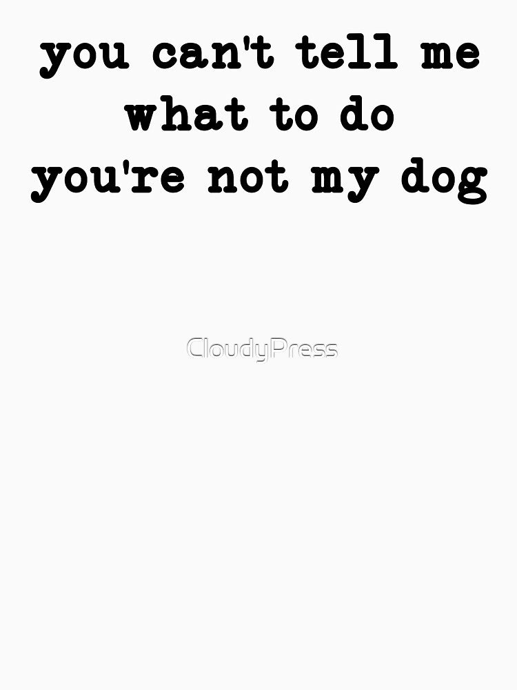 You Can't Tell Me What To Do You're Not My Dog,Dog Mom, Dog Owner by CloudyPress T-Shirts, Hoodie, Sweatshirt (Image 3)