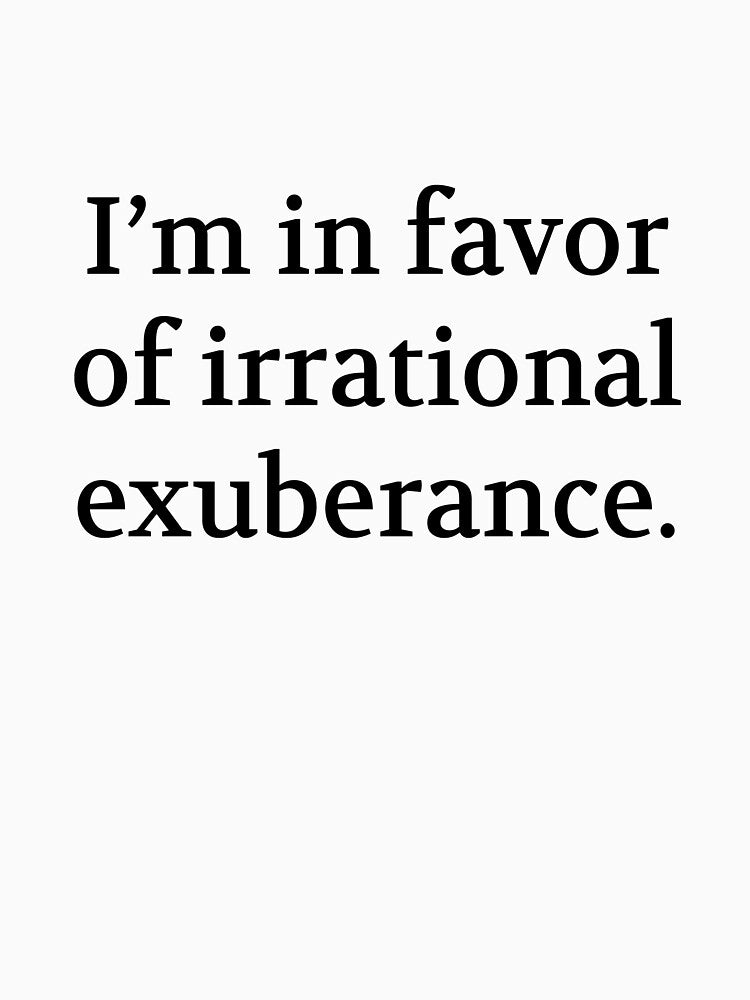 Bullwit! funny money apparel and accessories - "I'm in favor of irrational exuberance" by Bullwit! T-Shirts,... (Image 3)