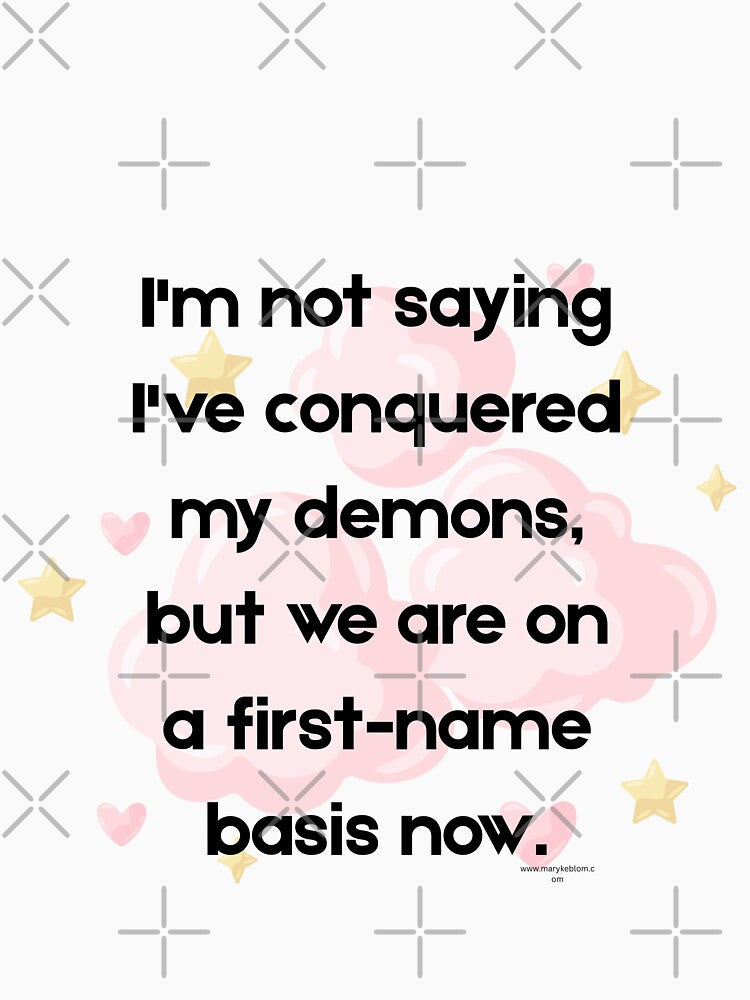 I'm not saying I've conquered my demons, but we are on a first-name basis now. by MarykeArt T-Shirts, Hoodie,... (Image 3)