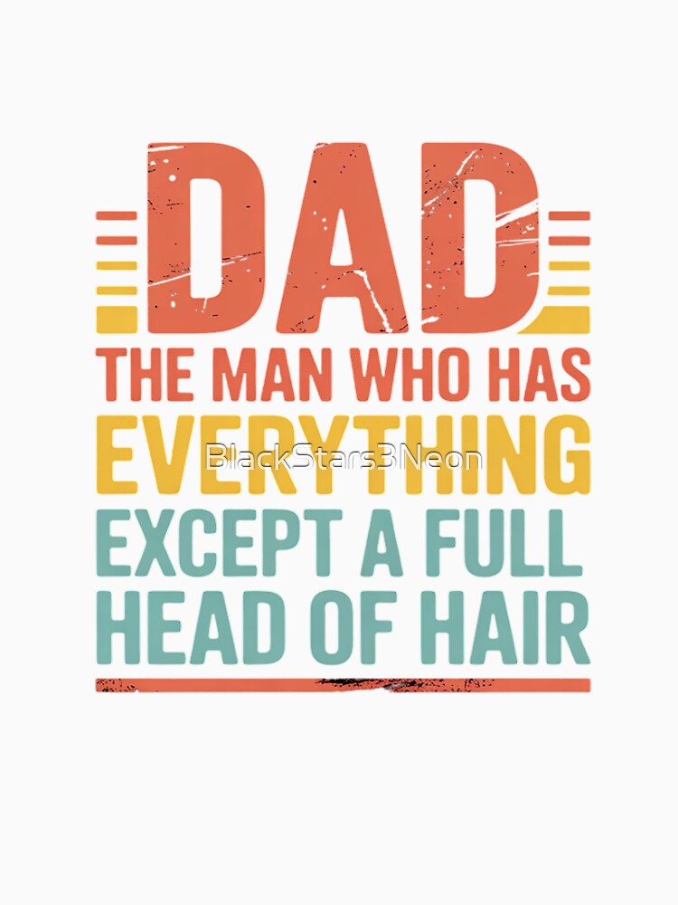 Dad Man Who Has Everything Except Full Head Hair T-Shirts, Hoodie, Sweatshirt