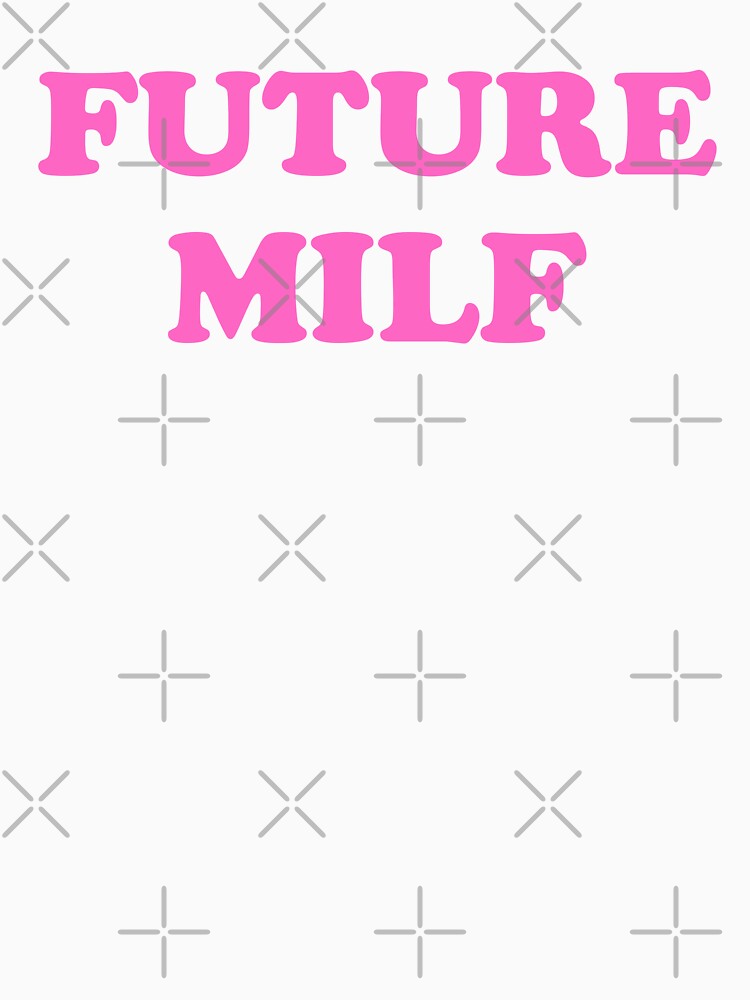 Future Milf T-Shirts, Hoodie, Sweatshirt