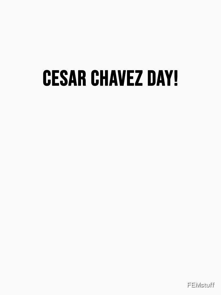Cesar Chavez Day! by FEMstuff T-Shirts, Hoodie, Sweatshirt | BlankRebels.com (Image 3)