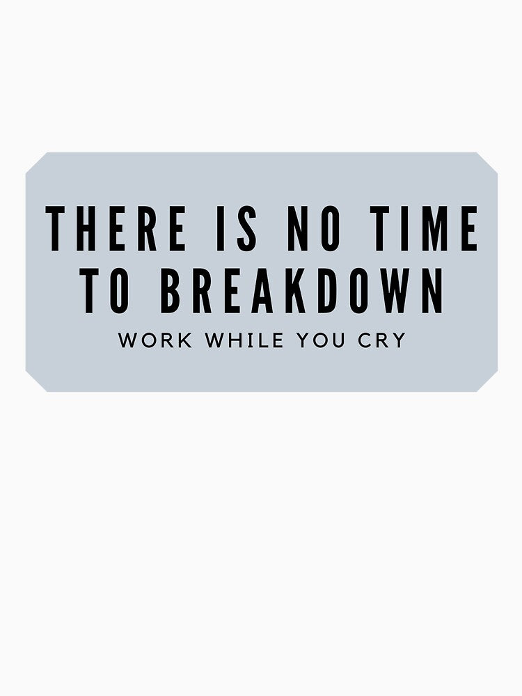 There is no time to breakdown work while you cry by Clara Designs T-Shirts, Hoodie, Sweatshirt | BlankRebels.com (Image 3)