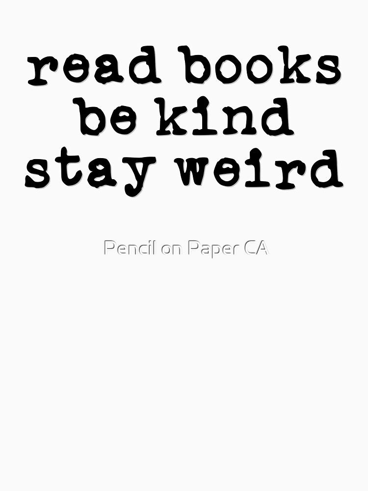 Read Books, Be Kind, Stay Weird (black font) by Pencil on Paper CA T-Shirts, Hoodie, Sweatshirt | BlankRebels.com (Image 3)