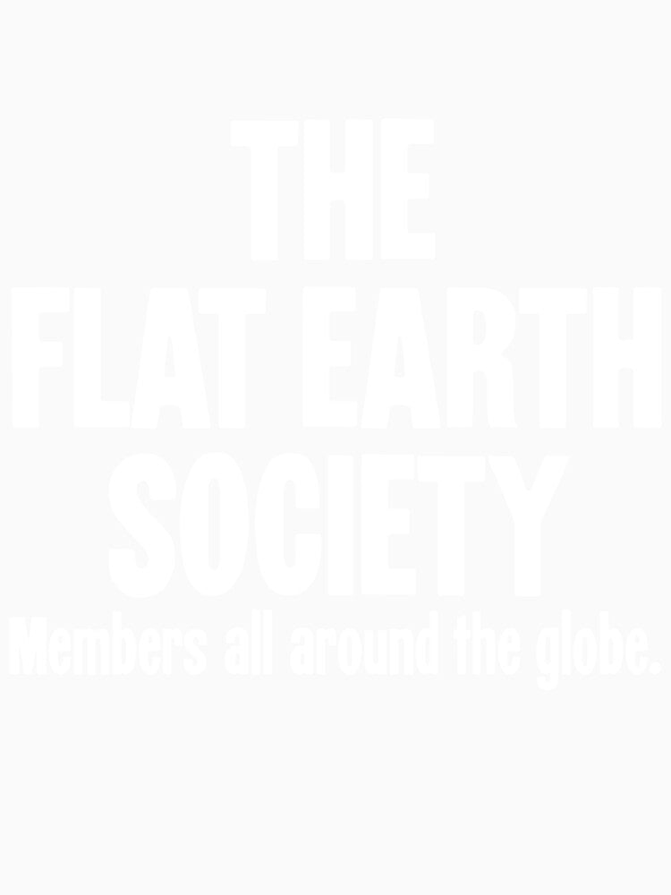 The Flat Earth Society: Members all around the globe. by Good-Looking Corpse