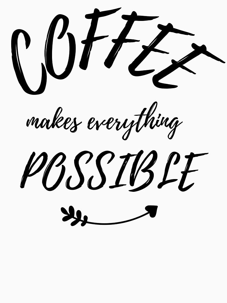 Coffee Makes Everything Possible T-Shirts, Hoodie, Sweatshirt