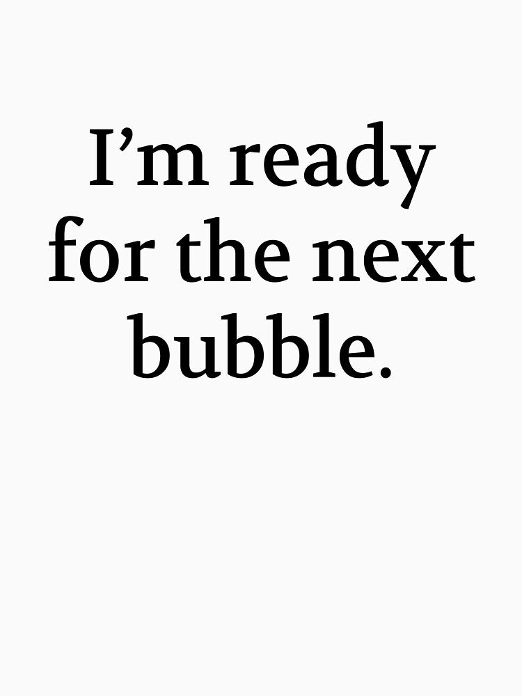 Bullwit! funny money apparel and accessories - "I’m ready for the next bubble" by Bullwit! T-Shirts, Hoodie,... (Image 3)