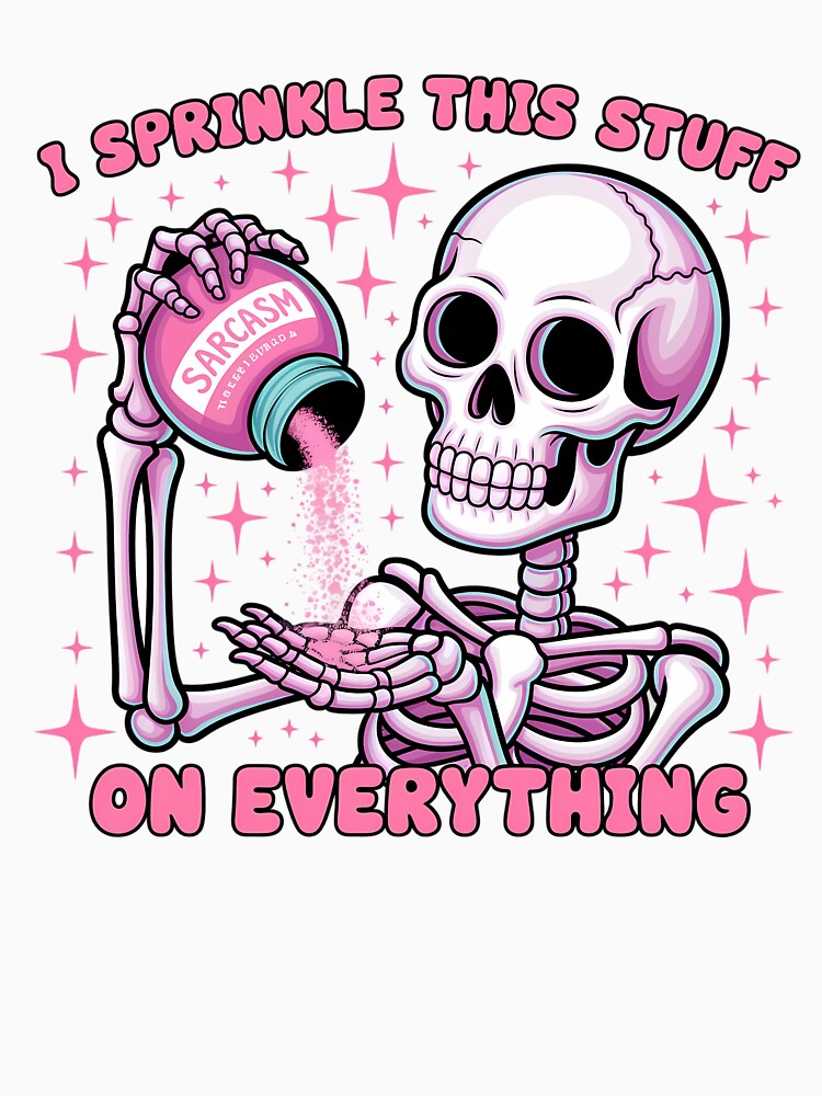 Sarcastic Skeleton Design, i sprinkle this stuff on everything by vansausart T-Shirts, Hoodie, Sweatshirt (Image 3)