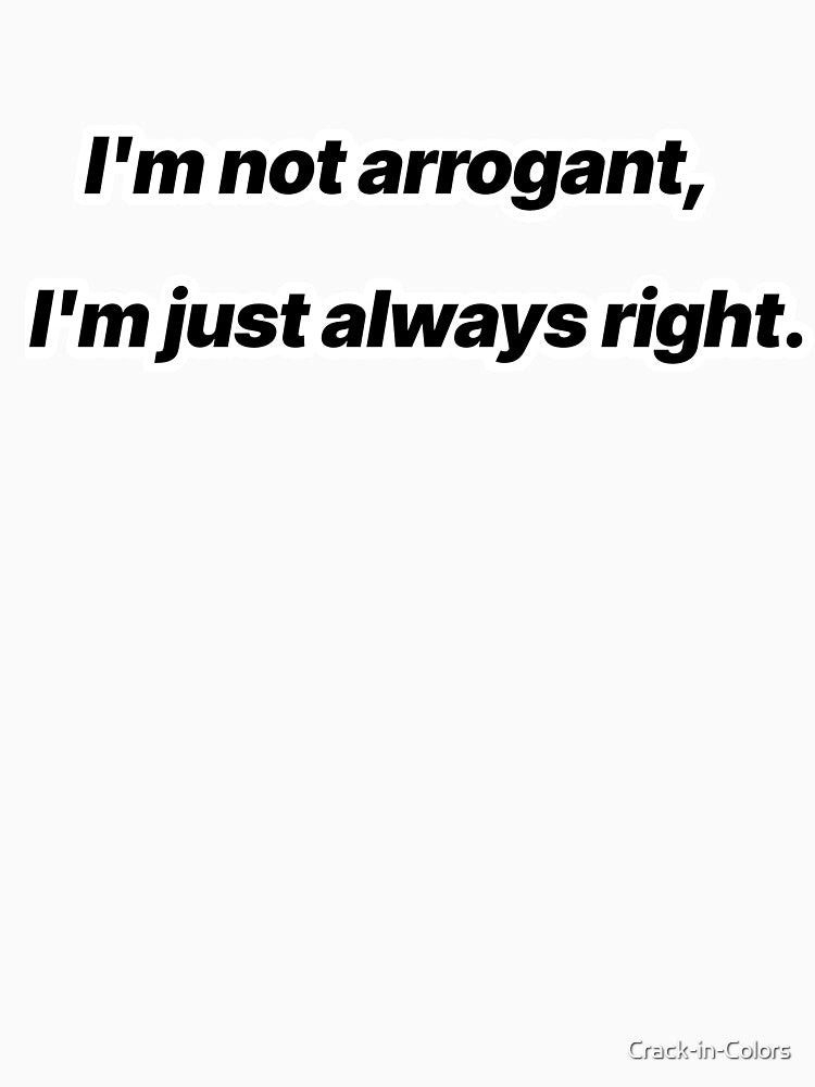 I'm not Arrogant, I'm Just Always Right – Funny Sarcastic Minimal Quote by Crack-in-Colors T-Shirts, Hoodie,... (Image 3)