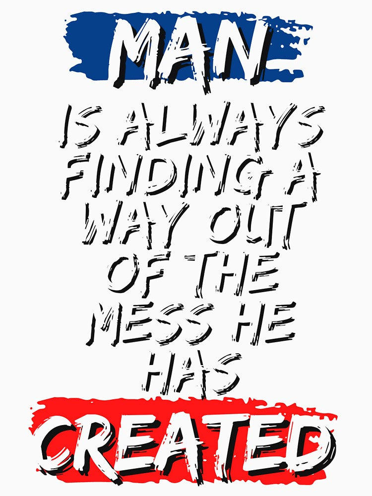 Man Is Always Finding A Way Out Of The Mess He Has Created by ShopNeat
