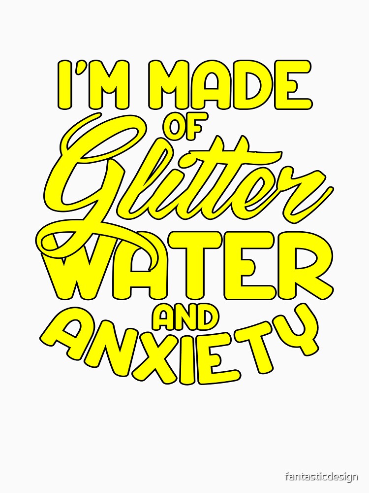 Funny Sarcastic Saying I’m Made Of Glitter Water And Anxiety by fantasticdesign