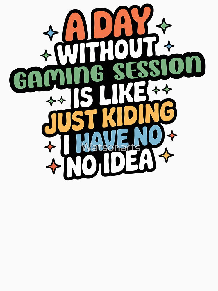 Day Without Gaming Session Is Like Just Kidding Cool & Funny Gaming Session Lover T-Shirts, Hoodie, Sweatshirt