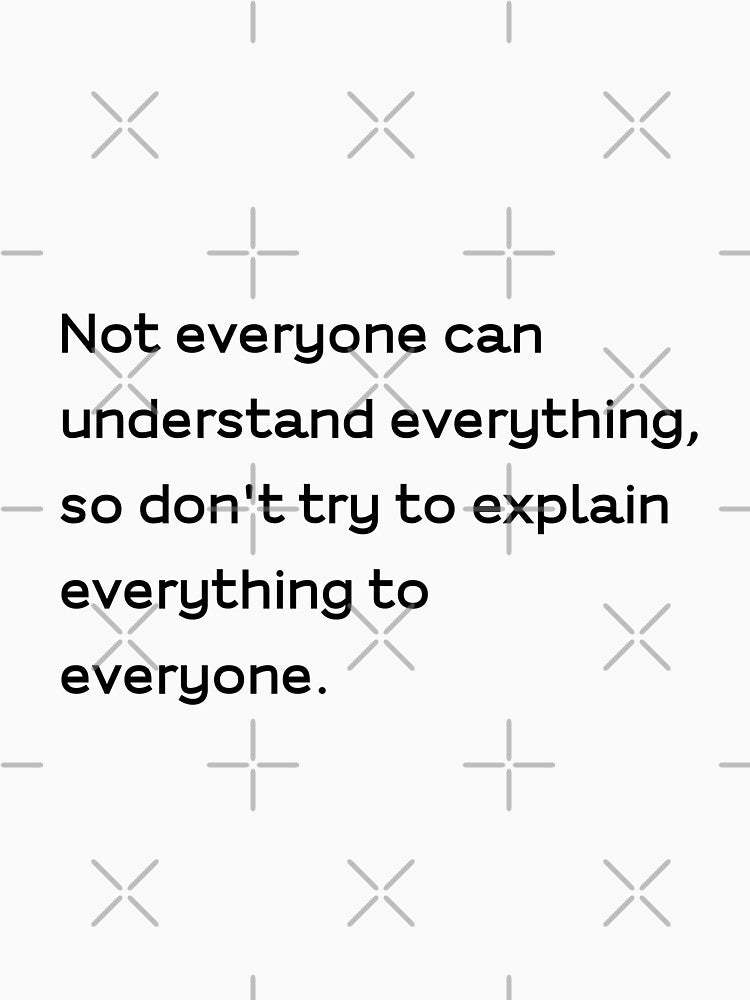 Not everyone can understand everything, so don't try to explain everything to everyone. by lunacarter T-Shirts,... (Image 3)