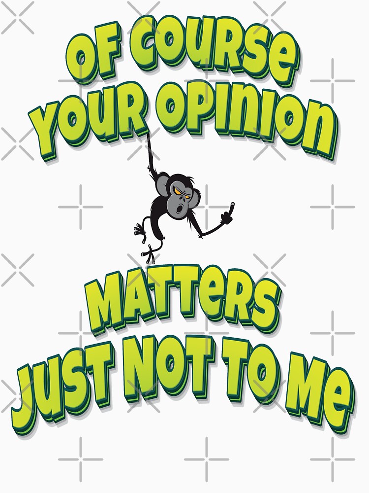 Course Your Opinion Matters Just Not Me T-Shirts, Hoodie, Sweatshirt