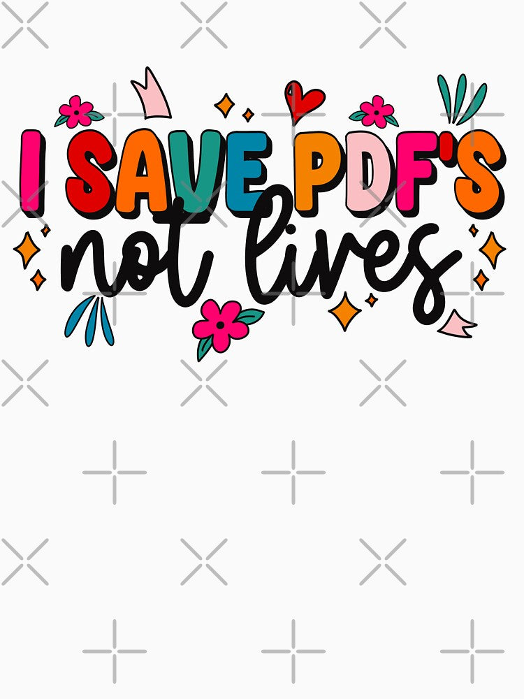 I Save PDF's Not Lives by Justdesignsco