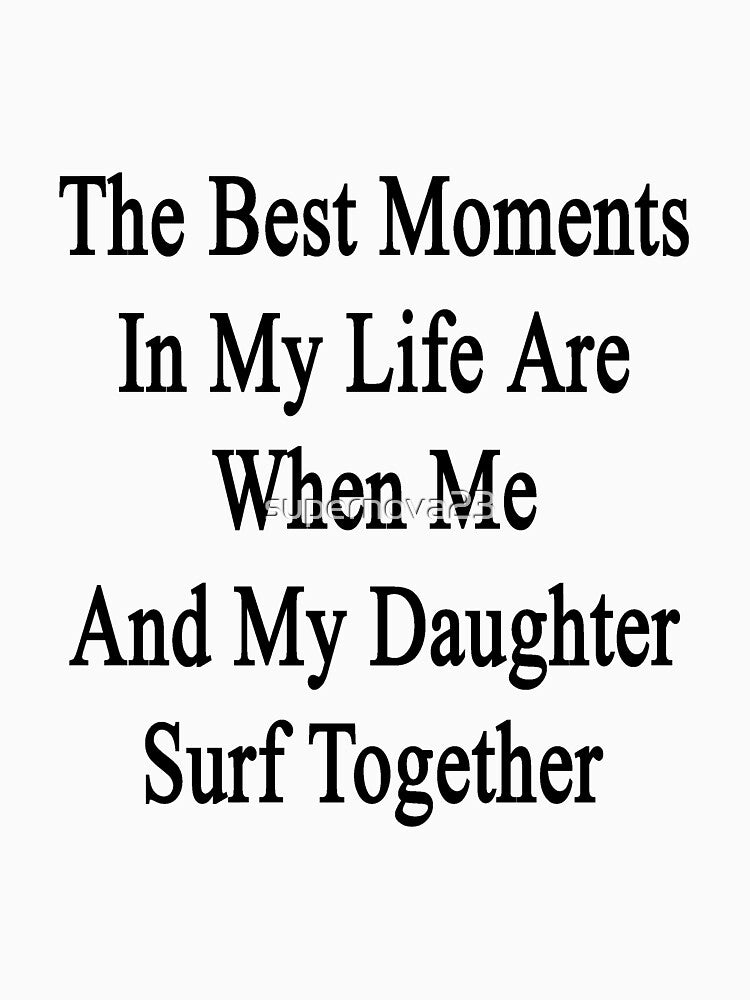 The Best Moments In My Life Are When Me And My Daughter Surf Together by supernova23 T-Shirts, Hoodie, Sweatshirt (Image 3)