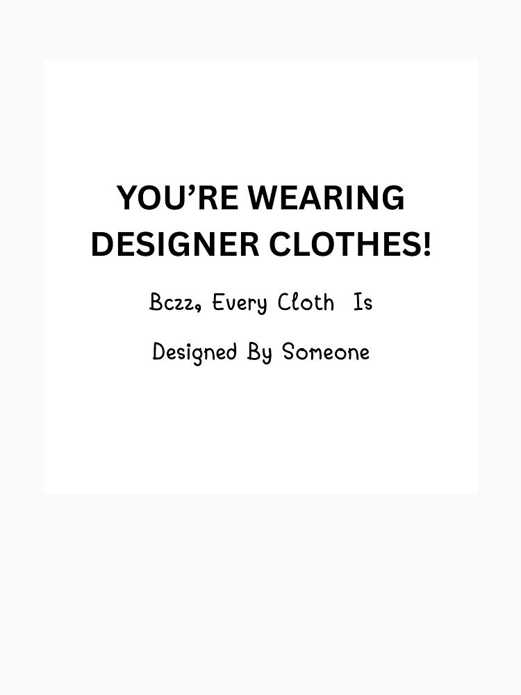 EVERY CLOTH IS DESIGNER CLOTH- Inspiring quote by prettyprinting T-Shirts, Hoodie, Sweatshirt | BlankRebels.com (Image 3)