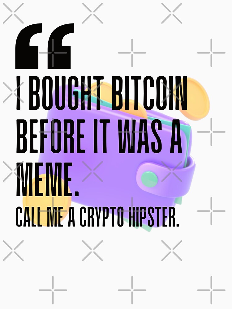 I bought Bitcoin before it was a meme. Call me a crypto hipster. white background. by Mechanical-Artt T-Shirts,... (Image 3)