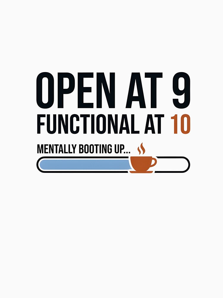 OPEN AT 9 - Functional at 10 (WFH Morning Humor) by TailoredInk1