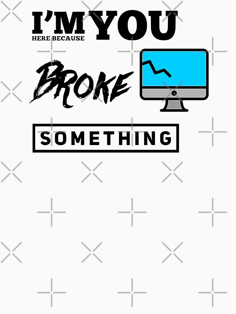 I'm Here Because You Broke Something (color black) by Stornu2Ruedas T-Shirts, Hoodie, Sweatshirt | BlankRebels.com (Image 3)