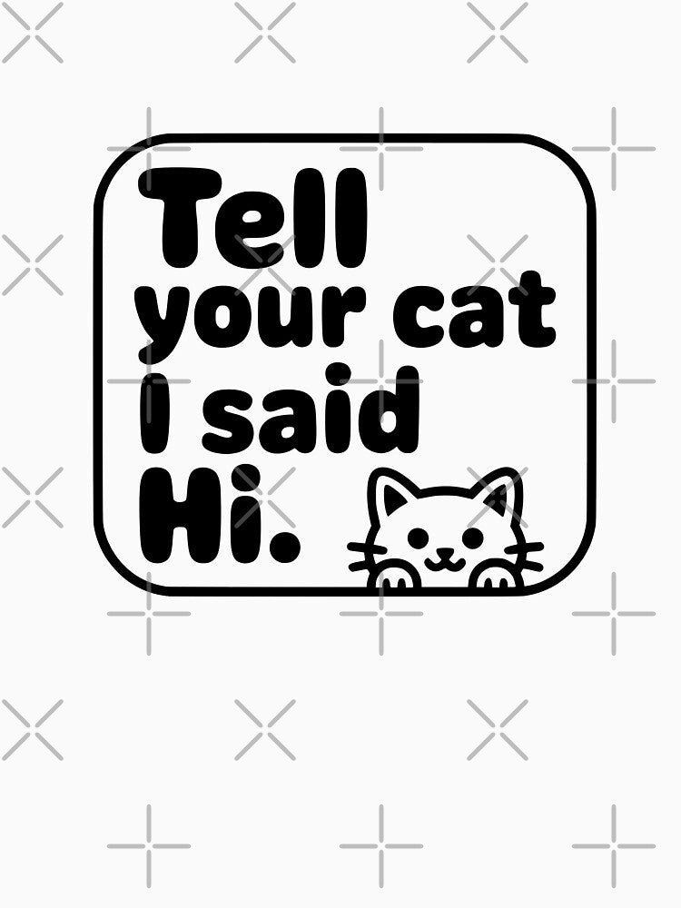 Tell Your Cat I Said Hi Quote by Dimitrispoli T-Shirts, Hoodie, Sweatshirt | BlankRebels.com (Image 3)