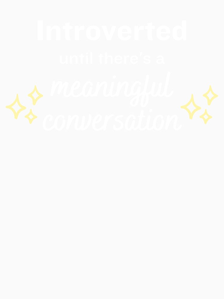 Introverted Until There's A Meaningful Conversation - Introvert Quotes by ethanzakicab
