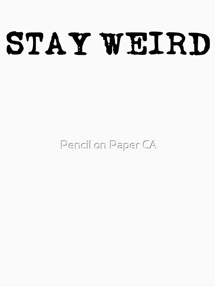Stay Weird (black font) by Pencil on Paper CA T-Shirts, Hoodie, Sweatshirt | BlankRebels.com (Image 3)