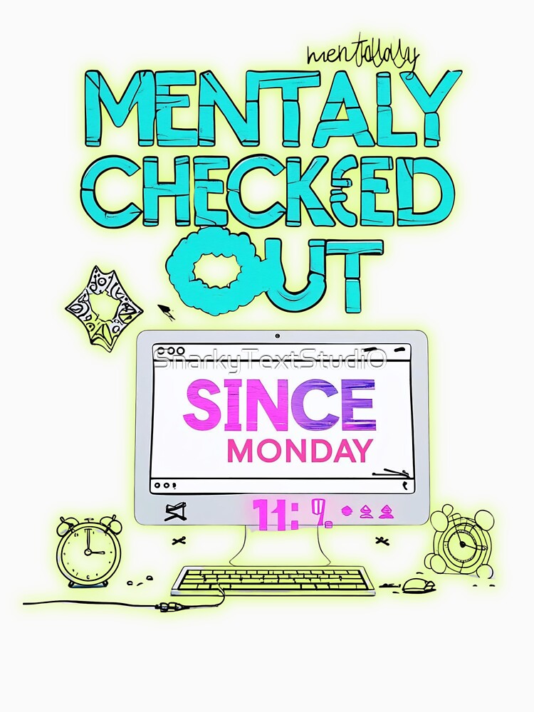 Mentally Checked Out Since Monday – Funny Office Humor Quote for Workdays by SnarkyTextStudiO
