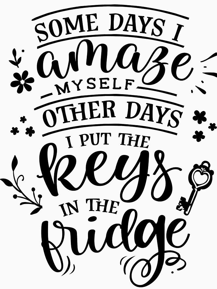 Some days I amaze myself,Other days I put the keys in the fridge| Funny sarcasm quotes by cookiemasterpj... (Image 3)