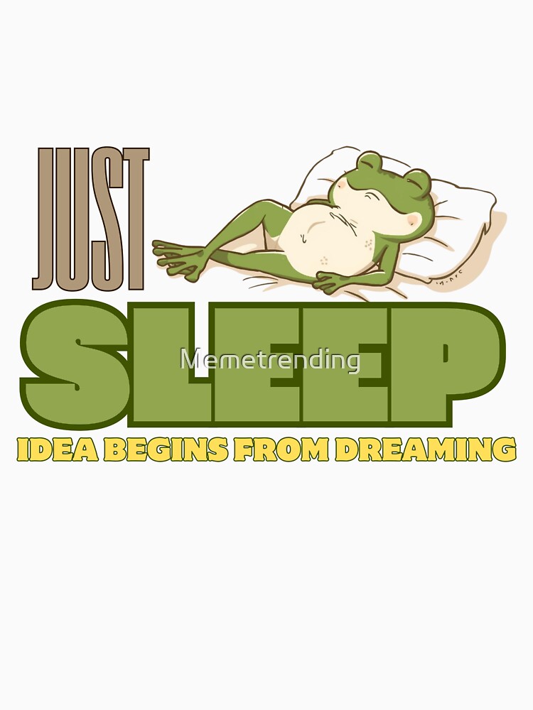 Motivational Lazy Frog Meme – Just Sleep Ideas Come Dreaming T-Shirts, Hoodie, Sweatshirt